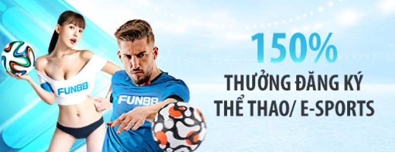 Khuyến Mãi Fun88 Thưởng 150% Đăng Ký Thể Thao/Esport